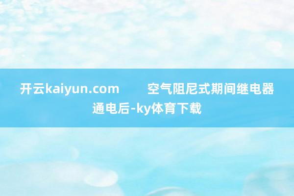 开云kaiyun.com        空气阻尼式期间继电器通电后-ky体育下载