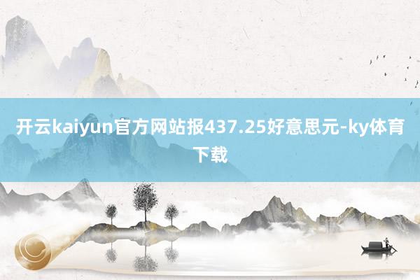 开云kaiyun官方网站报437.25好意思元-ky体育下载